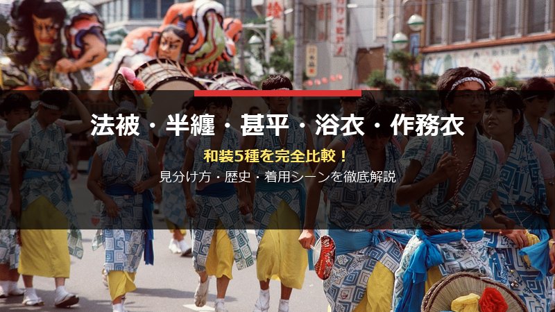 法被・半纏・甚平・浴衣・作務衣 和装5種の違い