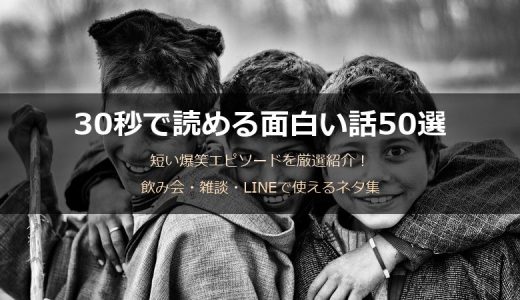30秒で読める面白い話50選！短い爆笑エピソードを厳選紹介