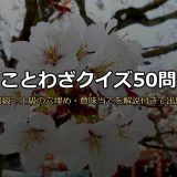 ことわざクイズ50問！初級〜上級の穴埋め・意味当て問題を解説付きで出題