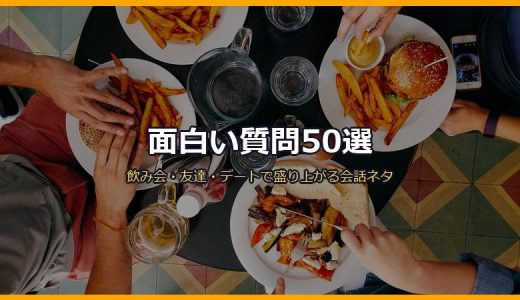 面白い質問50選！飲み会・友達・初対面・デートで盛り上がる会話ネタを場面別に厳選