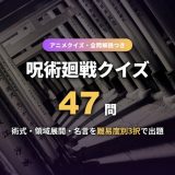 呪術廻戦クイズ47問！術式・領域展開・キャラ・名言を難易度別に3択＋全問解説つきで出題【初級〜上級】